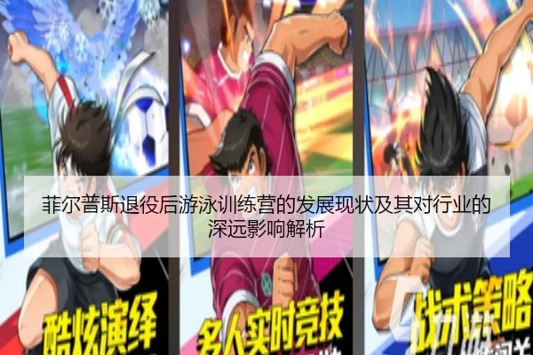 菲尔普斯退役后游泳训练营的发展现状及其对行业的深远影响解析（YingyaSports）